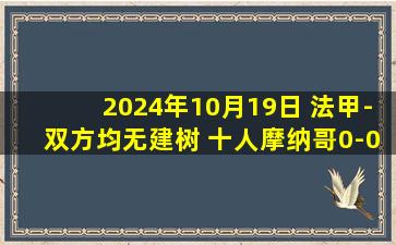 2024年10月19日 法甲-双方均无建树 十人摩纳哥0-0里尔